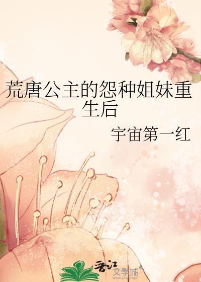 荒唐公主的怨种姐妹重生后免费观看