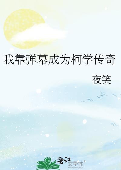 我靠弹幕成为柯学传奇txt资源