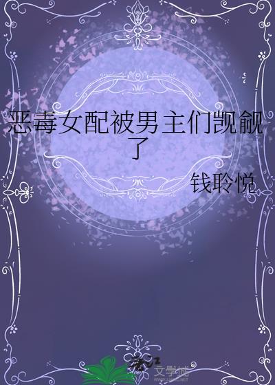 恶毒女配被男主们觊觎了书评