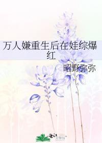万人嫌重生后在娃综爆红完结
