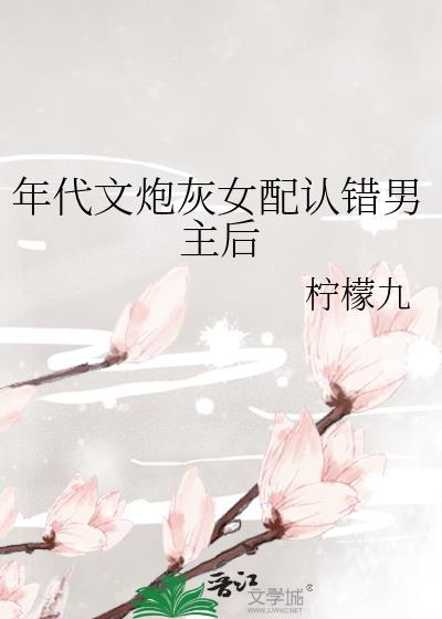 年代文炮灰女配认错男主后齐怀文