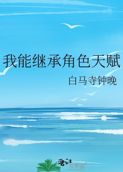 我能继承角色天赋白马寺钟晚晋江