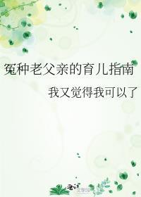 冤种老父亲的育儿指南百度