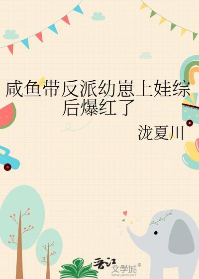 咸鱼带反派幼崽上娃综后爆红了 泷夏川 免费
