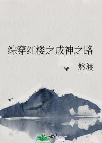 综穿红楼之成神之路作者悠渡