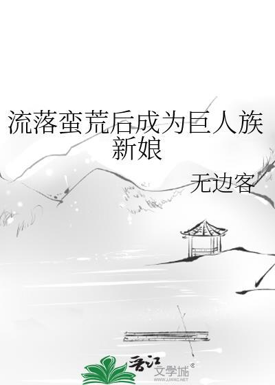 流落蛮荒后成为巨人族新娘 by 无边客