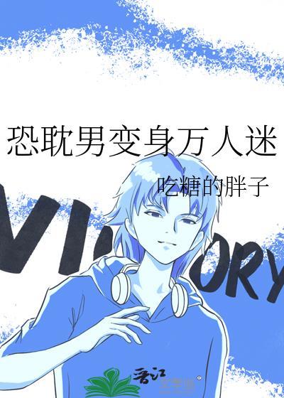 恐耽男变身万人迷吃糖的胖子