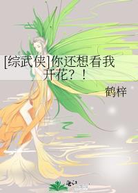 综武侠你还想看我开花全文免费阅读