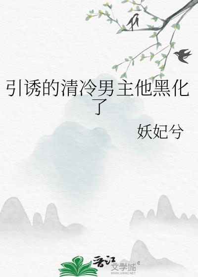 引诱的清冷男主他黑化了结局