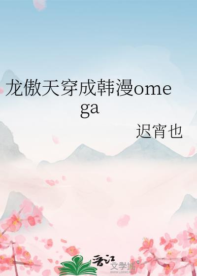 龙傲天穿成韩漫omega 迟宵也免费