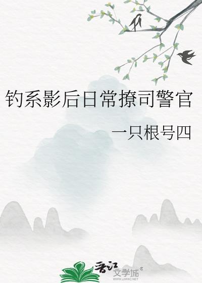 钓系影后日常撩司警官笔趣阁晋江