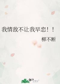 我情敌不让我早恋柳不断免费阅读全