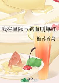 我在星际写狗血剧爆红 的精彩章节