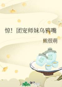惊团宠师妹乌鸦嘴 熊很萌