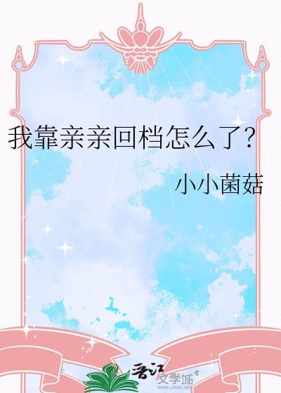 我靠亲亲回档怎么了免费读