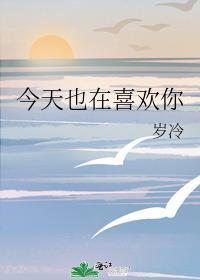 今天也在喜欢你by岁冷全文阅读