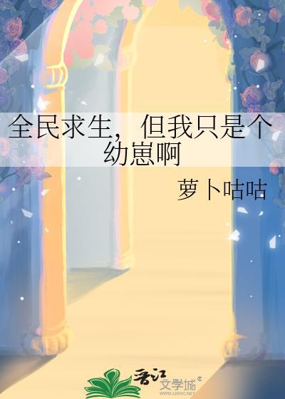 全民求生但我只是个幼崽啊笔趣阁