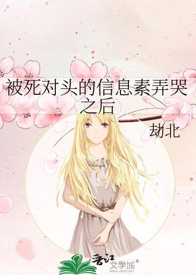 被死对头的信息素弄哭之后原文免费