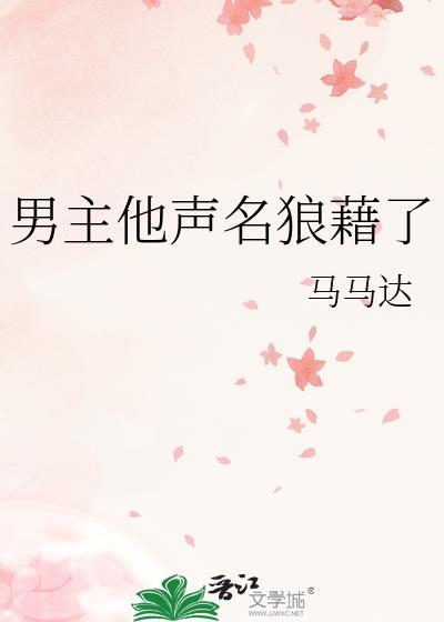 男主他声名狼藉了晋江
