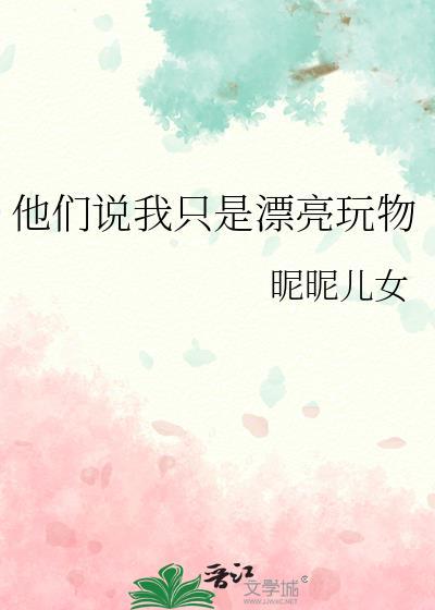 他们说我只是漂亮玩物剧情