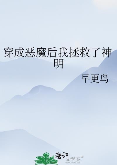 穿成恶魔后我拯救了神明全文免费
