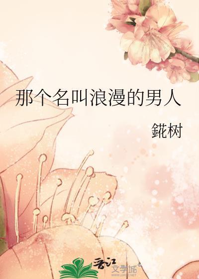那个名叫浪漫的男人錵树免费阅读