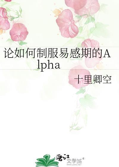 论如何制服易感期的Alpha免费阅读