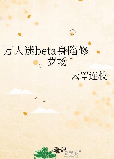 万人迷beta身陷修罗场作者