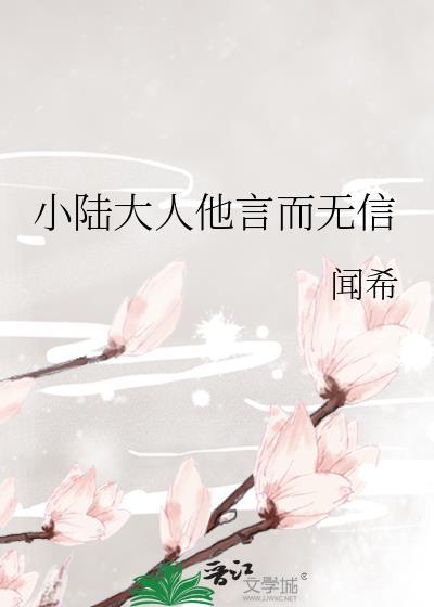 小陆大人他言而无信讲的什么
