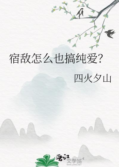 宿敌怎么也搞纯爱啊最新章节更