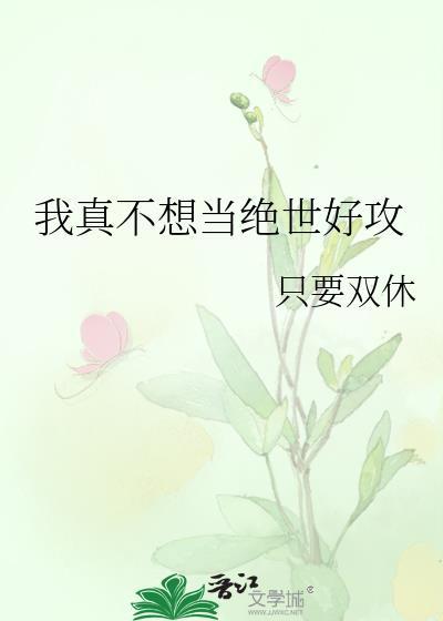 我真不想当绝世好攻by只要双休
