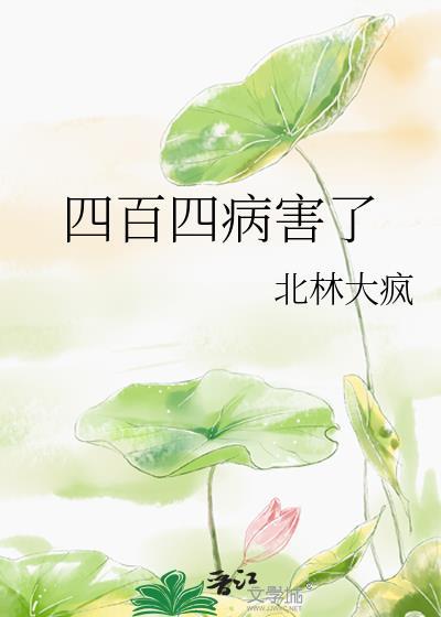 四百四病害了by北林大疯完结了吗