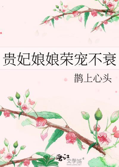 贵妃娘娘荣宠不衰 鹊上心头免费阅读