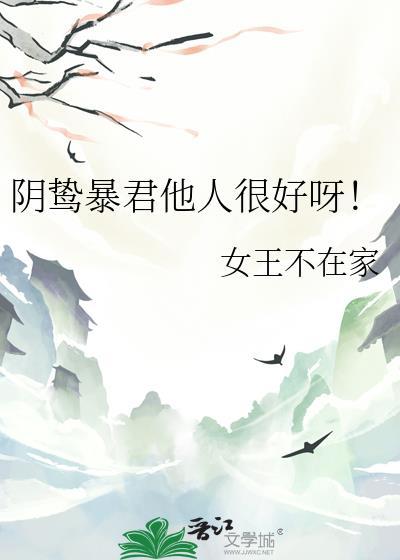 阴鸷暴君他人很好呀!女王不在家免费