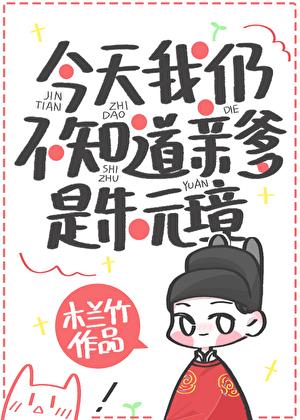 今天我仍不知道亲爹是朱元璋番外