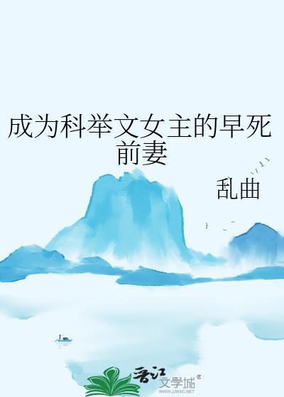 成为科举文女主的早死前妻 乱曲 笔趣阁