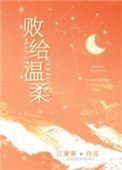 败给温柔by江萝萝正版免费阅读