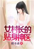 女村长的贴身神医最新章节