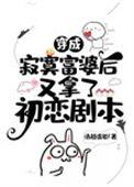 穿成寂寞富婆后又拿了初恋剧本 作者清越流歌