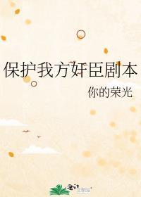 保护我方反派剧本by你的荣光TXT