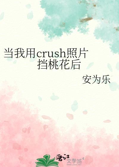 当我用crush照片挡桃花后 作者安为乐