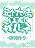 五个大佬争着当儿子最新章节