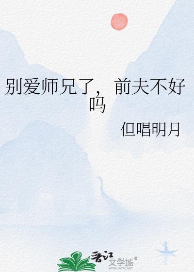 别爱师兄了前夫不好吗免费阅读最新章节列表