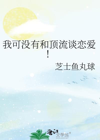 我和顶流恋爱了晋江