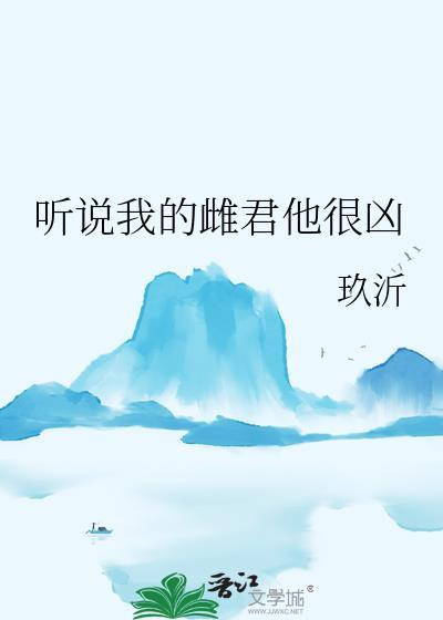 听说我的雌君他很凶笔趣阁