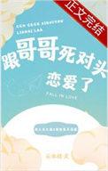 跟哥哥死对头恋爱了 云水枕百度