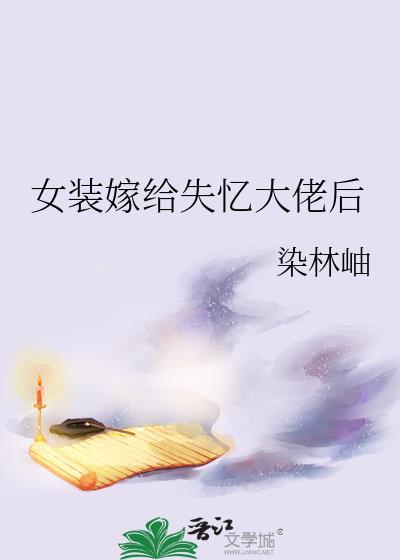 女装嫁给失忆大佬后染林岫格格党