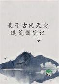 麦子古代天灾逃荒囤货记TXT