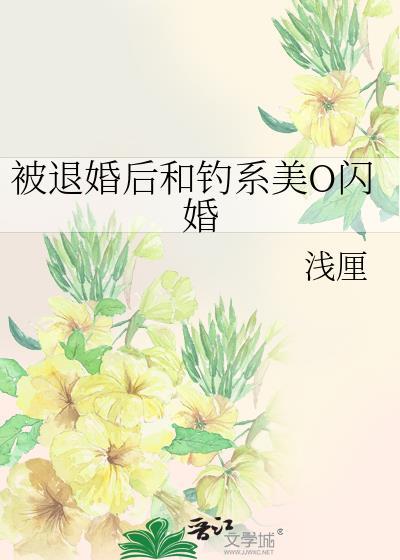 被退婚后和钓系美o闪婚by浅厘免费阅读