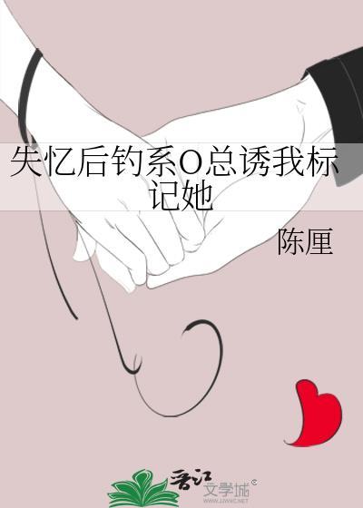 失忆后钓系O总诱我标记她番外
